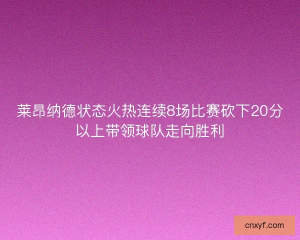 莱昂纳德状态火热连续8场比赛砍下20分以上带领球队走向胜利